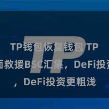 TP钱包恢复钱包 TP钱包全面救援BSC汇集，DeFi投资更粗浅
